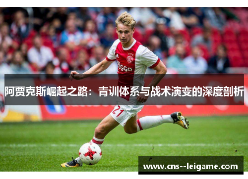 阿贾克斯崛起之路：青训体系与战术演变的深度剖析